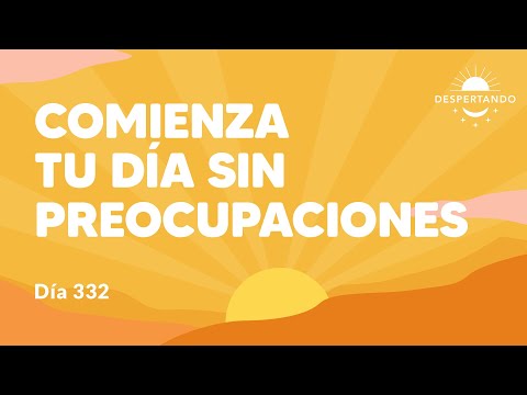 Comienza tu día sin preocupaciones - Día 332 Año 3 | Despertando Podcast
