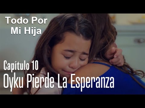 Oyku pierde la esperanza - Todo Por Mi Hija Capítulo 10