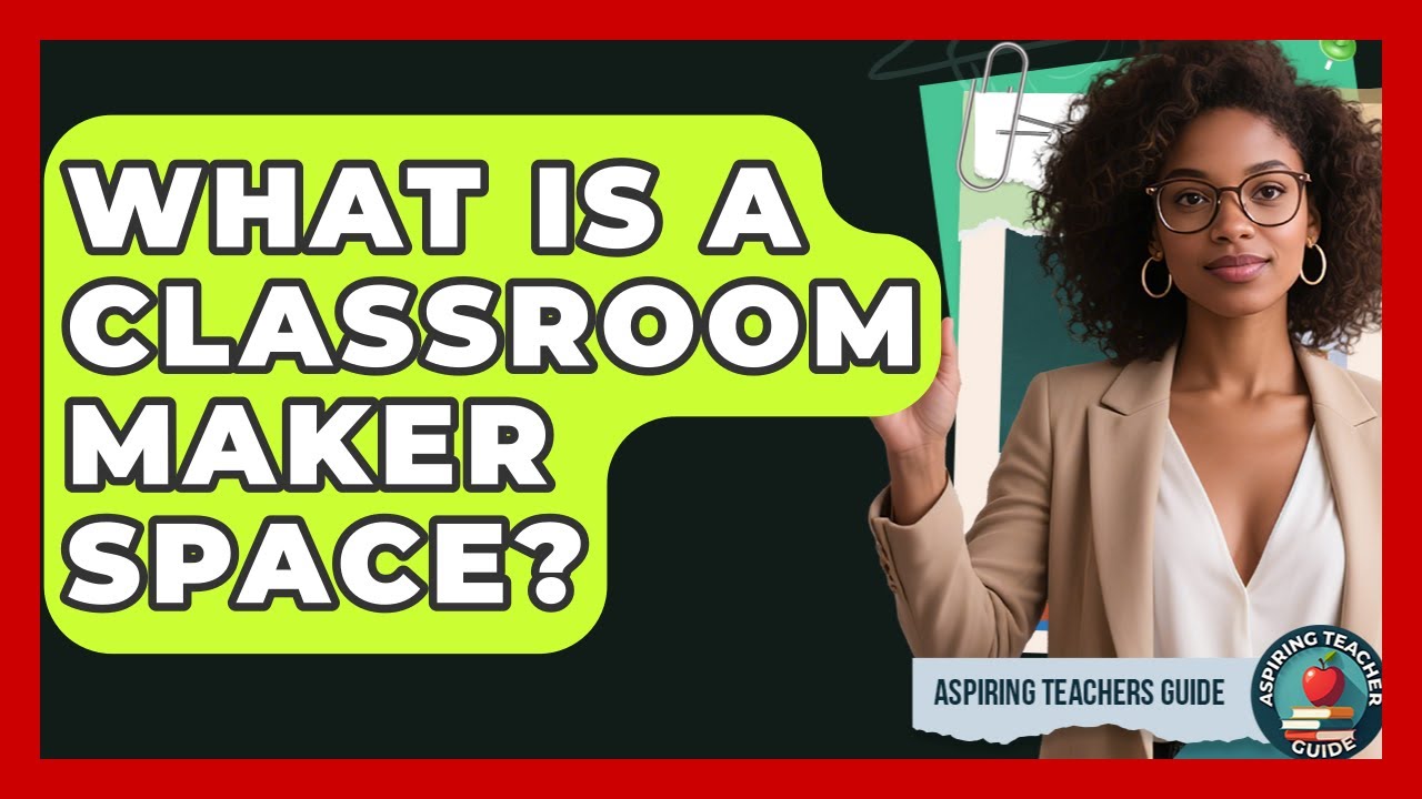 What Is A Classroom Maker Space? - Aspiring Teacher Guide