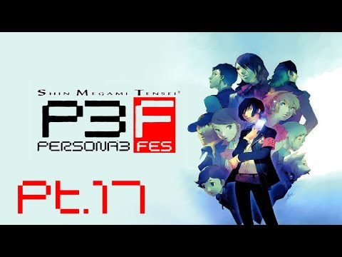 Persona 3 FES Pt17 | 5/16/19