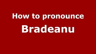 How to pronounce Brădeanu