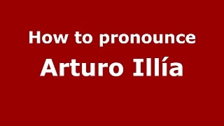 How to pronounce Arturo Ill&iacute;a