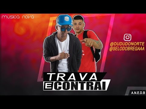 MC Dudu Do Norte Ft. Selo Do Brega - Trava e Contrai ( A.N.E.D.B )