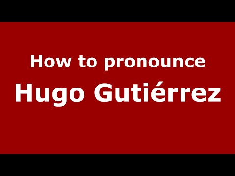 How to pronounce Hugo Gutiérrez