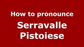 How to pronounce Serravalle Pistoiese