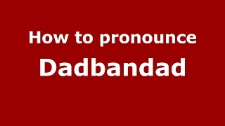 How to pronounce Dadbandad