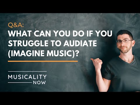 Q&A: What can you do if you struggle to audiate (imagine music)?