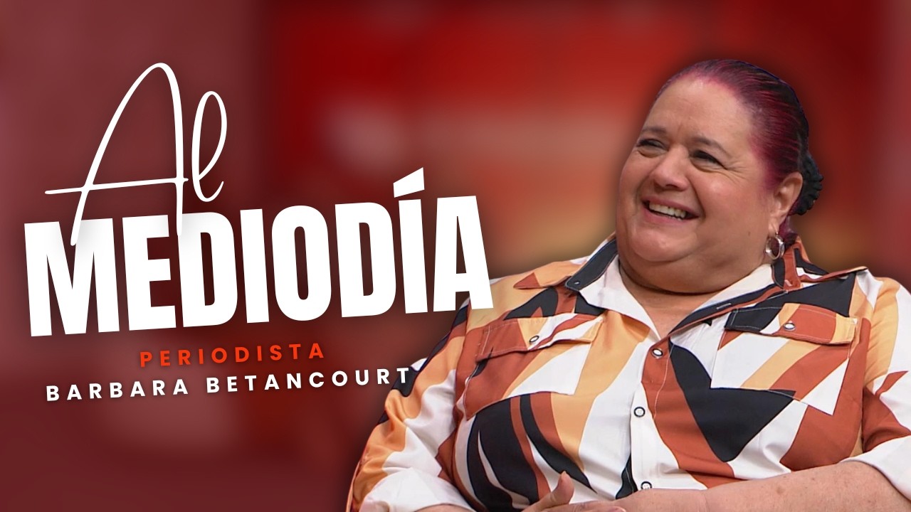 AL MEDIODÍA: Barbara Betancourt (25/05/26)