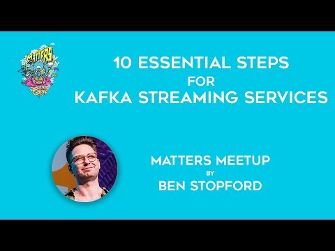 10 essential steps for Kafka Streaming Services | Matters Meetup | Ben Stopford