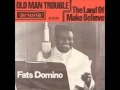 Fats Domino  -  Old Man Trouble  &  The Land Of Make Believe  (1964)