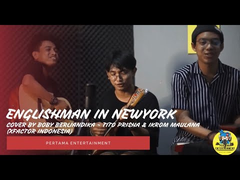 ENGLISHMAN IN NEW YORK - STING ( X-FACTOR VERSI ) BOBY BERLIANDIKA , TITO PRISHA, IKROM MAULANA