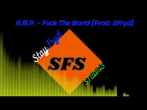 StayFryd Presents: A.M.P. - Fuck The World [Prod. by 2Fryd]