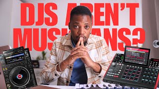 DJs aren't musicians, they just push play on other people's songs, right?