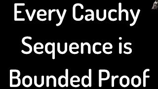Every Cauchy Sequence is Bounded Proof