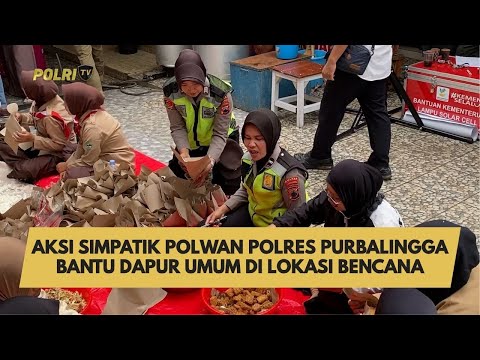 AKSI SIMPATIK POLWAN POLRES PURBALINGGA BANTU DAPUR UMUM DI LOKASI BENCANA