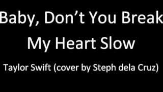 Baby, Don&#39;t You Break My Heart Slow- Taylor Swift (cover)[audio]