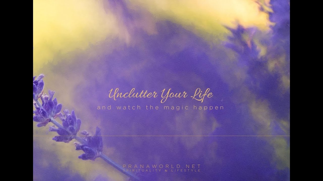 Unclutter your life and watch the magic happen | Prana World