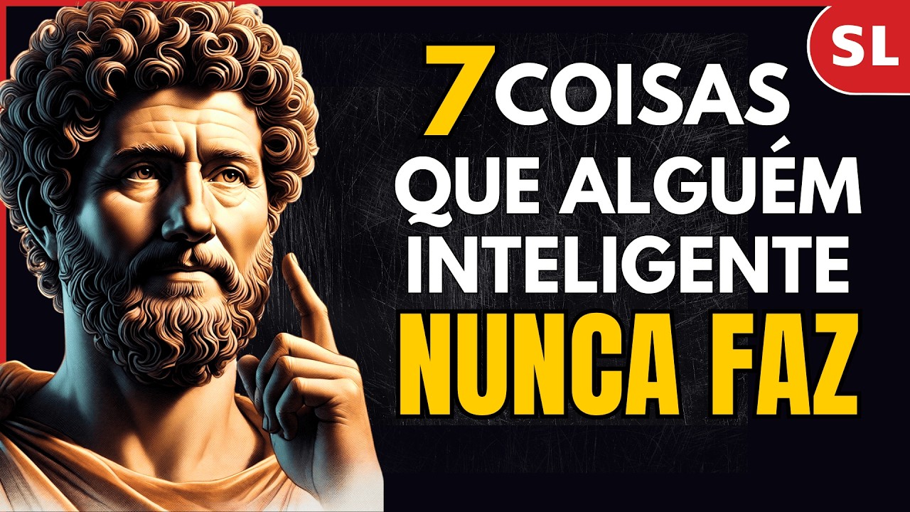 7 Coisas que os Inteligentes Nunca Fazem | Estoicismo
