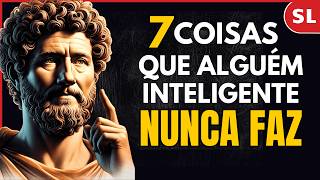 7 Coisas que os Inteligentes Nunca Fazem | Estoicismo