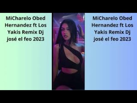 MiCharelo Obed Hernandez ft Los Yakis Remix Dj josé el feo 2023