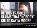 Officer Frankel Claims That NOBODY Killed Kayla.