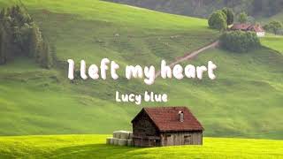 Lucy Blue - I left my heart (Lyrics)