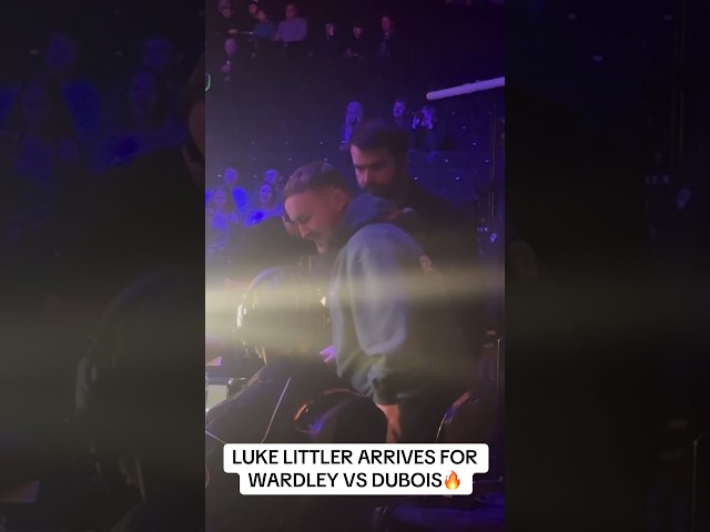 LUKE LITTLER ARRIVES FOR WARDLEY VS DUBOIS🔥