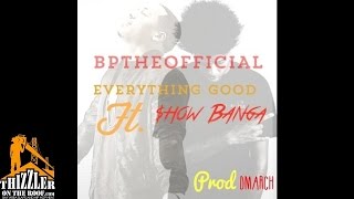 BPTheOfficial ft. Show Banga - Everything Good [Prod. Dmarch] [Thizzler.com]