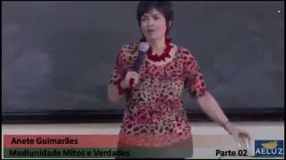 Anete Guimarães - Mediunidade Verdades e Mitos - Parte 02