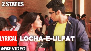 Locha - E - Ulfat (Lyrical) | 2 States | Arjun Kapoor, Alia Bhatt | Shankar Ehsaan Loy | Benny Dayal