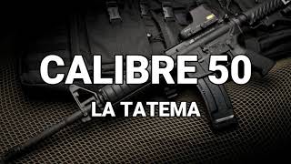 LETRA LA TATEMA!!! CALIBRE 50 !!!  2017