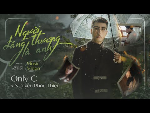 NGƯỜI ĐÁNG THƯƠNG LÀ ANH - ONLY C X NGUYỄN PHÚC THIỆN | OFFICIAL MUSIC VIDEO