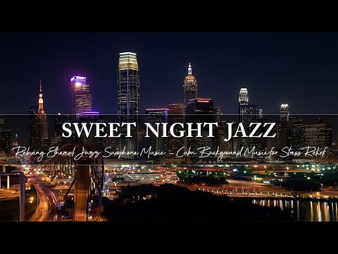 Sweet Night Jazz ~ Relaxing Ethereal Jazz Saxophone Music ~ Calm Background Music for Stress Relief