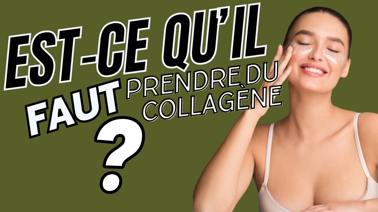 Est ce qu'il faut prendre du collagène  sous quel forme  a quoi sert le collagène, pour la peau