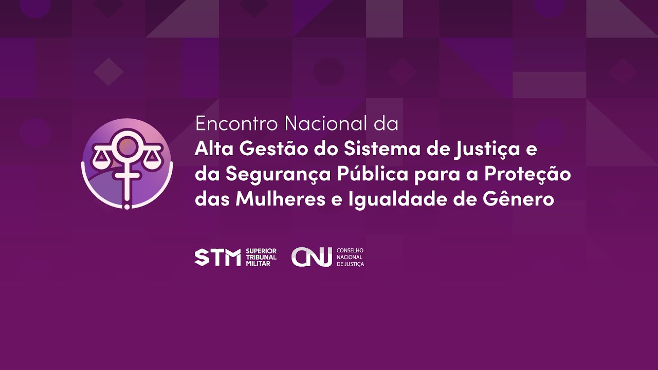 Encontro Nacional da Alta Gestão do Sistema de Justiça e da Segurança Pública para a Proteção das Mulheres e Igualdade de Gênero
