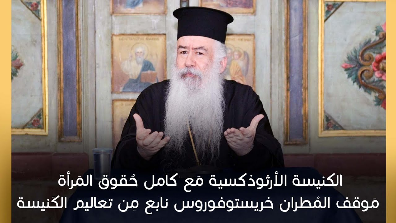 الكنيسة الأرثوذكسية مَع كامل حُقوق المَرأة مَوقف المُطران خريستوفوروس نابع مِن تعاليم الكَنيسة