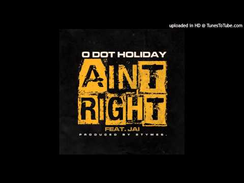 O-Dot Holiday Feat. Jai  - AINT RIGHT (Prod. by 2Tymes)