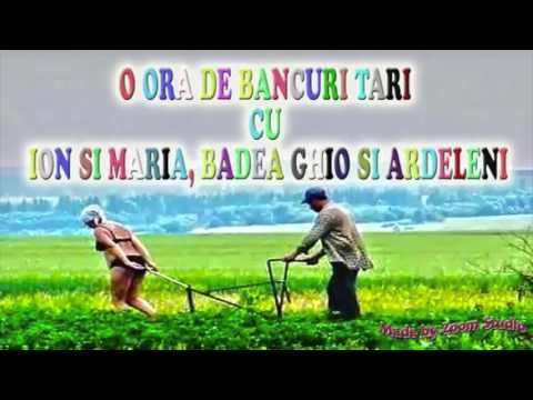 O ORA DE BANCURI TARI CU ION SI MARIA, BADEA GHIO SI ARDELENI