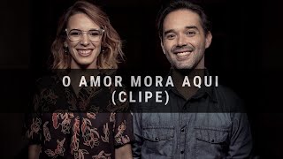 O Amor Mora Aqui Music Video