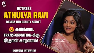  என்னோட Transformation-க்கு இதான் காரணம்? Athulya Ravi Ravels Her Beauty Secret | Movie Update video