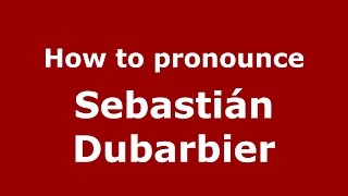 How to pronounce Sebastián Dubarbier