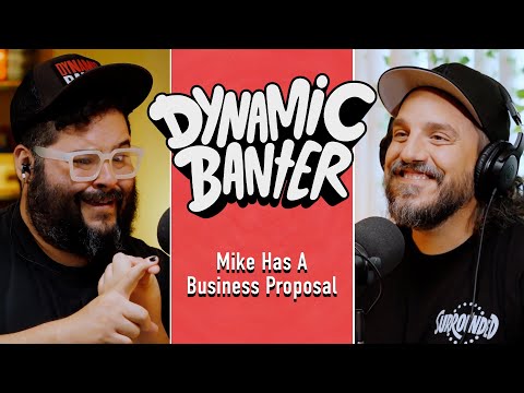 Mike Has A Business Proposal | Dynamic Banter 479
