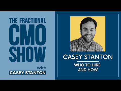 Who to Hire and How - Casey Stanton - Fractional CMO Show