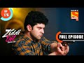 Siddharth Is Worried - Ziddi Dil Maane Na - Ep 176 - Full Episode - 29 March 2022