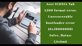 Acer Iconia tab A200 format error, Unrecoverable bootloader error (0x19000008) Solve, Hatası Çözümü