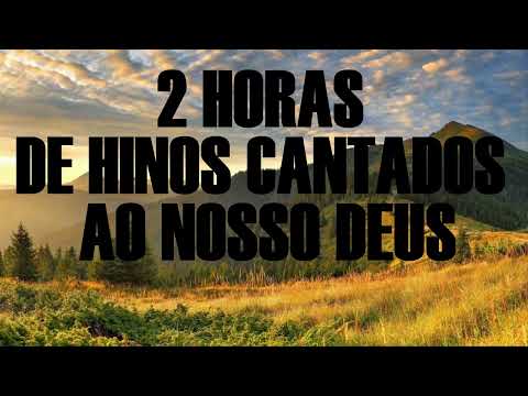 2 HORAS DE HINOS CANTADOS AO NOSSO DEUS