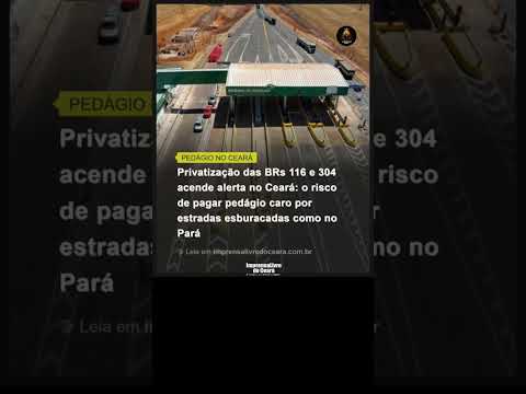 Privatização das BRs 116 e 304 acende um alerta no Ceará: pedagio caro por rodovias esburacadas