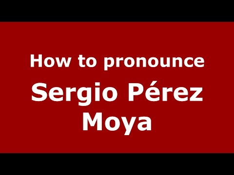 How do you say Sergio Pérez Moya in Mexico (Mexican Spanish)? - PronounceNames.com