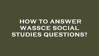 How to answer wassce social studies questions?