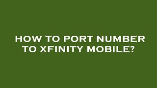 How to port number to xfinity mobile?